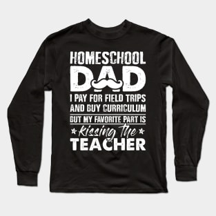 Home School Dad Teacher Homeschool Dad I Pay For Field Trips Long Sleeve T-Shirt